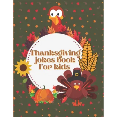 Thanksgiving Jokes Book For Kids: A Fun and Interactive Joke Book for Boys, Girls, The Whole Family - Funny & Silly & Hilarious Jokes to Celebrate Tha