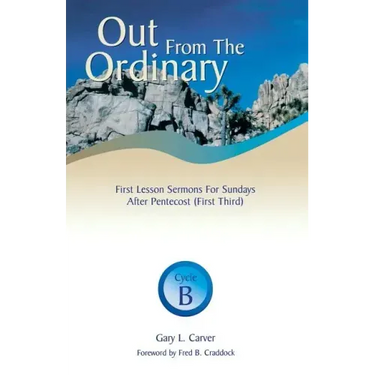 Out from the Ordinary: First Lesson Sermons for Sundays After Pentecost (First Third): Cycle B