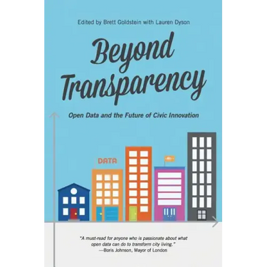 Beyond Transparency: Open Data and the Future of Civic Innovation