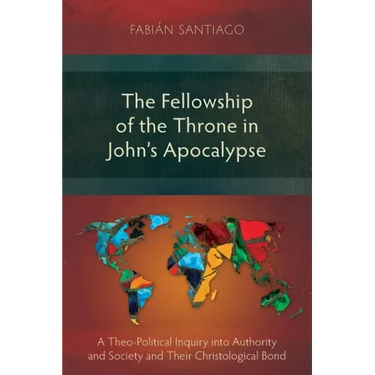 The Fellowship of the Throne in John's Apocalypse: A Theo-Political Inquiry into Authority and Society and their Christological Bond