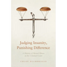 Judging Insanity, Punishing Difference: A History of Mental Illness in the Criminal Court