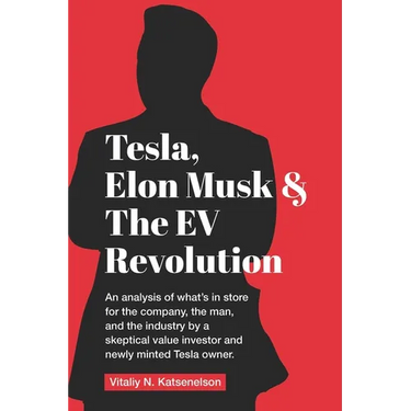 Tesla, Elon Musk, and the EV Revolution: An in-depth analysis of what's in store for the company, the man, and the industry by a value investor and ne