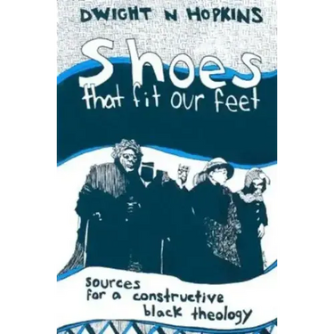 Shoes That Fit Our Feet: Sources for a Constructive Black Theology