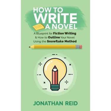 How To Write A Novel: A Blueprint For Fiction Writing & How To Outline Your Novel Using The Snowflake Method