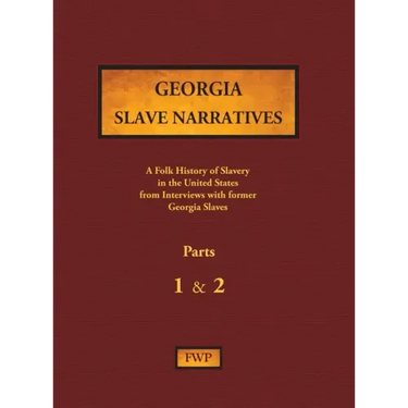 Georgia Slave Narratives - Parts 1 & 2: A Folk History of Slavery in the United States from Interviews with Former Slaves
