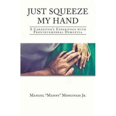 Just Squeeze My Hand: A Caregiver's Experience with Frontotemporal Dementia