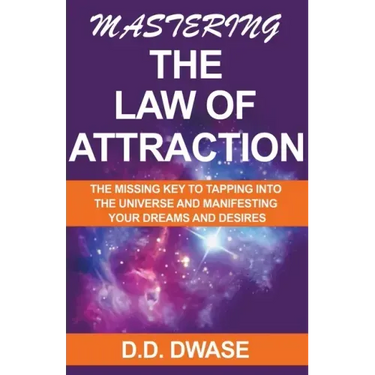 Mastering The Law of Attraction: The Missing Key To Tapping Into The Universe And Manifesting Your Dreams And Desires