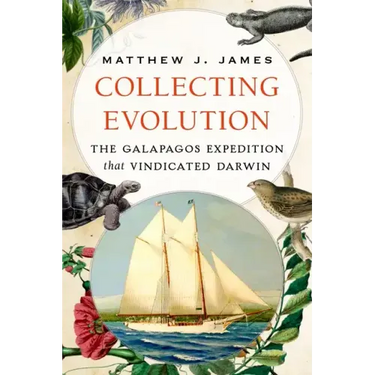 Collecting Evolution: The Galapagos Expedition That Vindicated Darwin