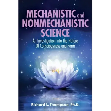 Mechanistic and Nonmechanistic Science: An Investigation into the Nature of Consciousness and Form