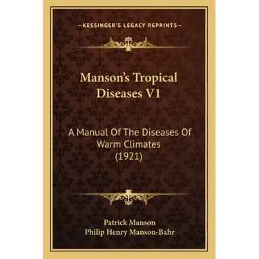Manson's Tropical Diseases V1: A Manual Of The Diseases Of Warm Climates (1921)
