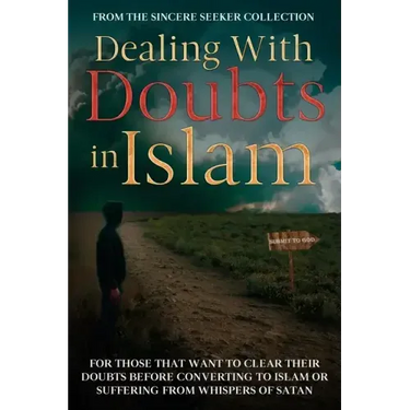 Dealing With Doubts in Islam: For Those That Want to Clear Their Doubts Before Converting to Islam or Suffering From Whispers of Satan