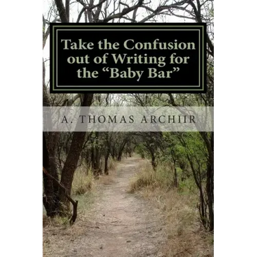 Take the Confusion out of Writing for the "Baby Bar": A. Thomas Archiir Bar Exam Series