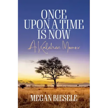 Once Upon a Time Is Now: A Kalahari Memoir