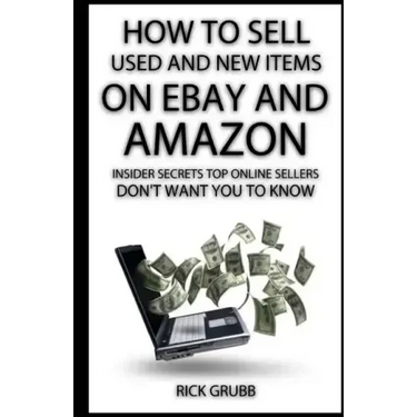 How To Sell Used And New Items On eBay And Amazon: Insider Secrets Top Online Sellers Don't Want You To Know
