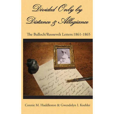 Divided Only by Distance & Allegiance: The Bulloch/Roosevelt Letters: 1861-1865