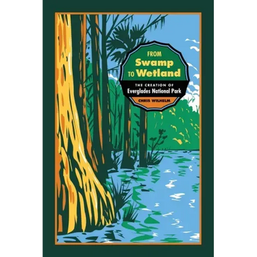 From Swamp to Wetland: The Creation of Everglades National Park