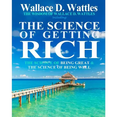 The Wisdom of Wallace D. Wattles: Including: The Science of Getting Rich, The Science of Being Great & The Science of Being Well