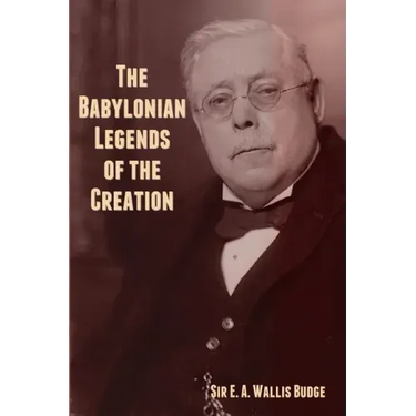 The Babylonian Legends of the Creation