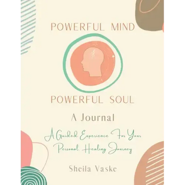 Powerful Mind Powerful Soul - A Journal: A Guided Experience for Your Personal Healing Journey