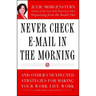 Never Check E-mail in the Morning: And Other Unexpected Strategies for Making Your Work Life Work