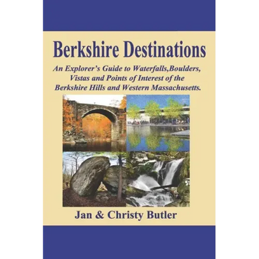 Berkshire Destinations: An Explorer's Guide to Waterfalls, Boulders, Vistas and Points of Interest of the Berkshire Hills and Western Massachusetts