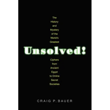 Unsolved!: The History and Mystery of the World's Greatest Ciphers from Ancient Egypt to Online Secret Societies