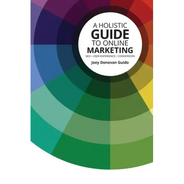 A Holistic Guide to Online Marketing: SEO - User Experience - Conversion