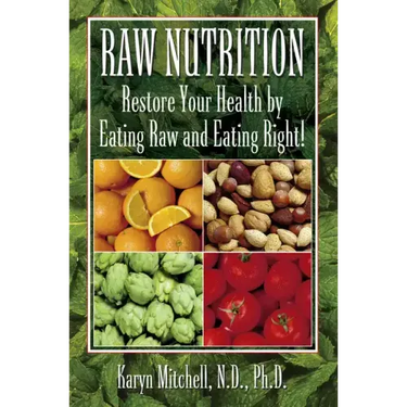 Raw Nutrition: Restore Your Health by Eating Raw and Eating Right!
