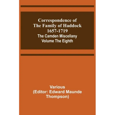 Correspondence of the Family of Haddock 1657-1719; The Camden Miscellany: Volume the Eighth