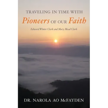Traveling in Time with Pioneers of Our Faith: Edward Winter Clark and Mary Mead Clark