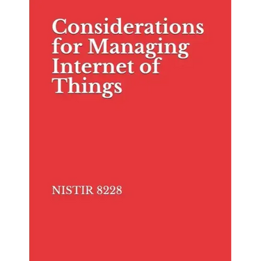 Considerations for Managing Internet of Things: NISTIR 8228 Cybersecurity and Privacy Risks