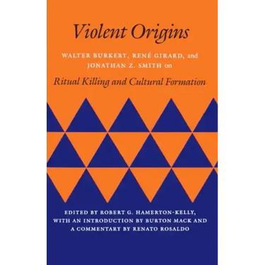 Violent Origins: Walter Burkert, Rene Girard, & Jonathan Z. Smith on Ritual Killing and Cultural Formation