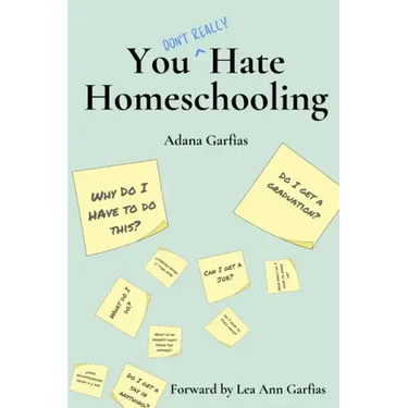 You Don't Really Hate Homeschooling: A Teen's Guide to Homeschool Success