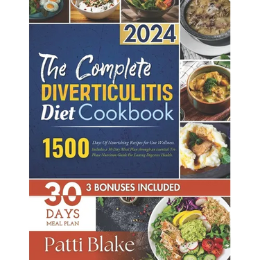 The Complete Diverticulitis Diet Cookbook: 1500 Days Of Nourishing Recipes for Gut Wellness. Includes a 30-Day Meal Plan through an essential Tri-Phas