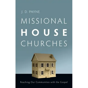 Missional House Churches: Reaching Our Communities with the Gospel