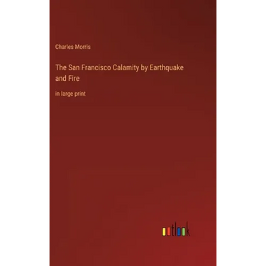 The San Francisco Calamity by Earthquake and Fire: in large print