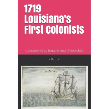 1719-2019 Louisiana's First Colonists: Concessioners, prisoners and engagés 300th anniversary edition