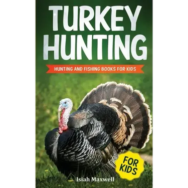 Turkey Hunting for Kids: Hunting and Fishing Books for Kids