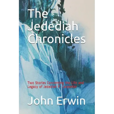 The Jedediah Chronicles: Two Stories Concerning the Life and Legacy of Jedediah P. Carpenter
