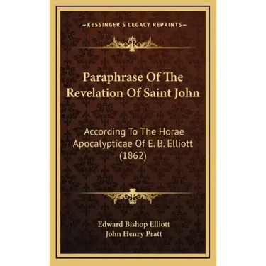Paraphrase of the Revelation of Saint John: According to the Horae Apocalypticae of E. B. Elliott (1862)