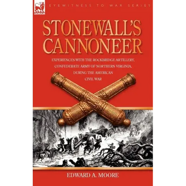 Stonewall's Cannoneer: Experiences with the Rockbridge Artillery, Confederate Army of Northern Virginia, During the American Civil War