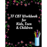 TF CBT Workbook for Kids, Teen and Children: Your Guide to Free From Frightening, Obsessive or Compulsive Behavior, Help Children Overcome Anxiety, Fe
