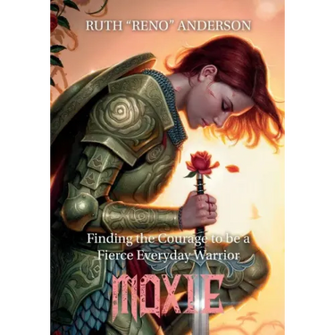 Moxie: The Courage to Be a Fierce Everyday Warrior