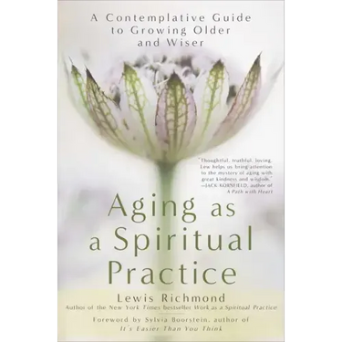 Aging as a Spiritual Practice: A Contemplative Guide to Growing Older and Wiser