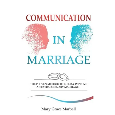 Communication in Marriage: the Proven Method to Build & Improve an Extraordinary Marriage