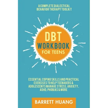 DBT Workbook for Teens: A Complete Dialectical Behavior Therapy Toolkit: Essential Coping Skills and Practical Activities To Help Teenagers & Adolesce