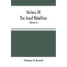 History Of The Great Rebellion: From Its Commencement To Its Close, Giving An Account Of Its Origin, The Secession Of The Southern States, And The For