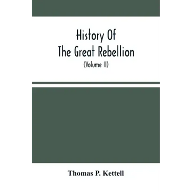 History Of The Great Rebellion: From Its Commencement To Its Close, Giving An Account Of Its Origin, The Secession Of The Southern States, And The For