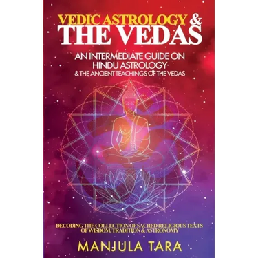 Vedic Astrology & The Vedas: An Intermediate Guide on Hindu Astrology & The Ancient Teachings of The Vedas