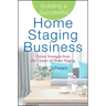 Building a Successful Home Staging Business: Proven Strategies from the Creator of Home Staging